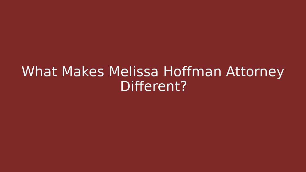 What Makes Melissa Hoffman Attorney Different?