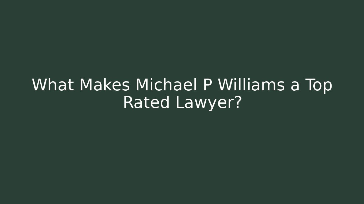 What Makes Michael P Williams a Top Rated Lawyer? - WealthxGroup