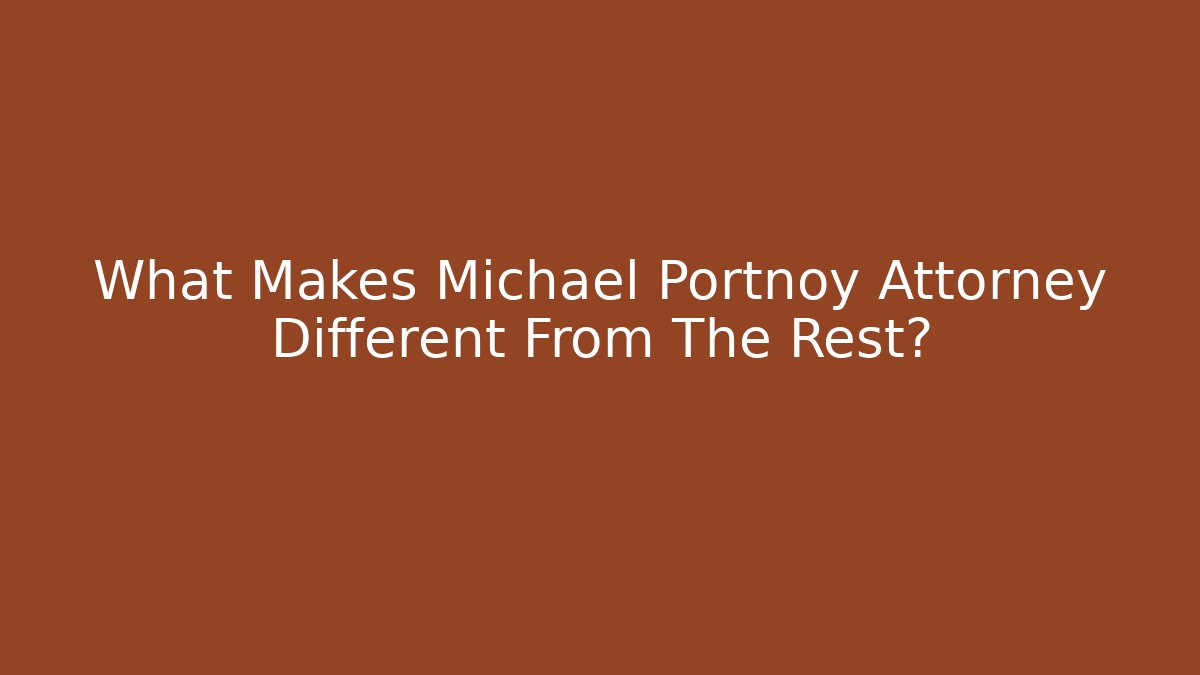 What Makes Michael Portnoy Attorney Different From The Rest? - WealthxGroup