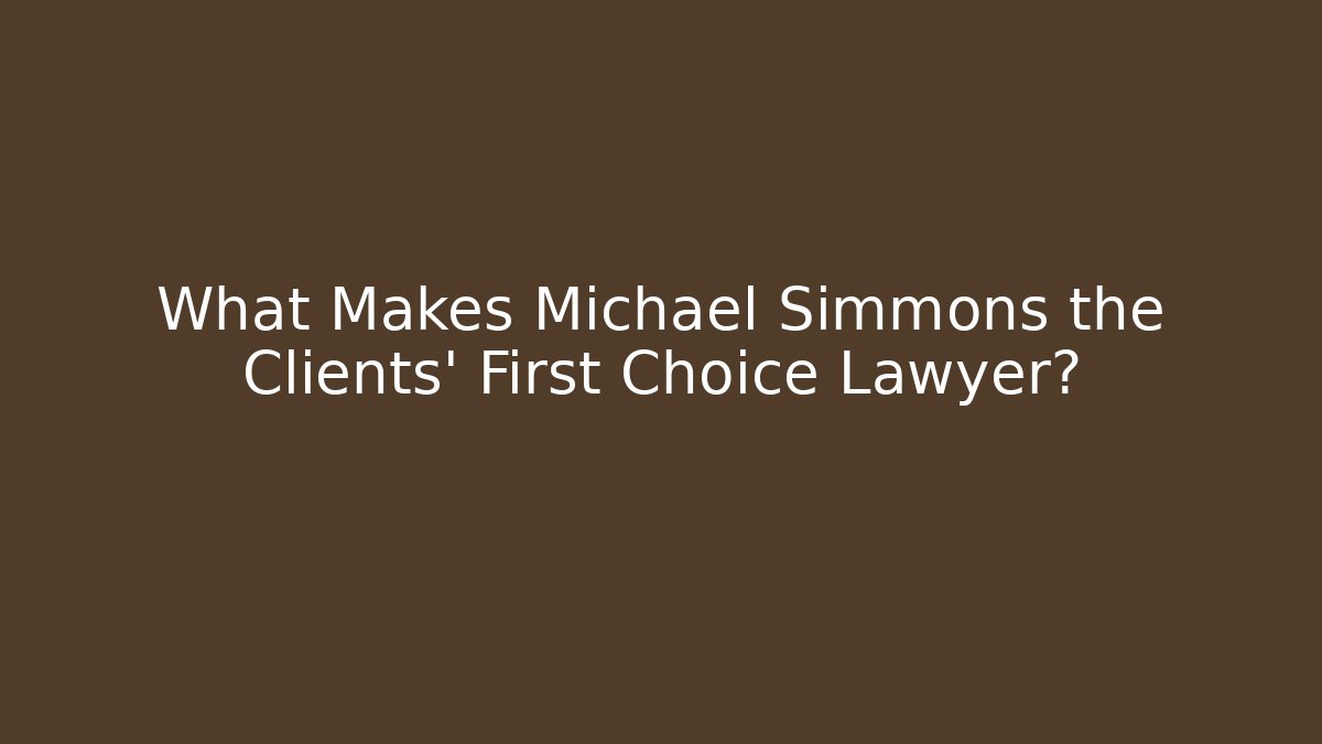 What Makes Michael Simmons the Clients' First Choice Lawyer? - WealthxGroup