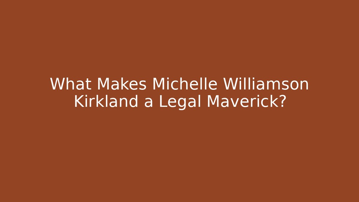 What Makes Michelle Williamson Kirkland a Legal Maverick?