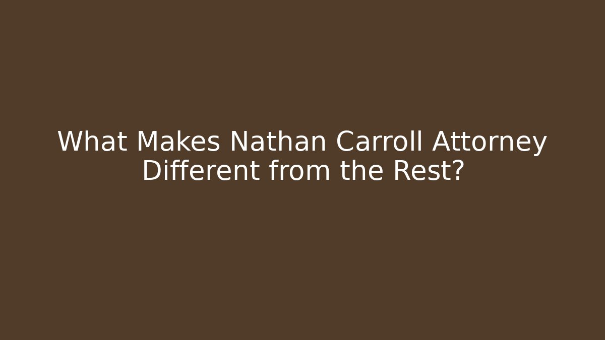 What Makes Nathan Carroll Attorney Different from the Rest? - WealthxGroup