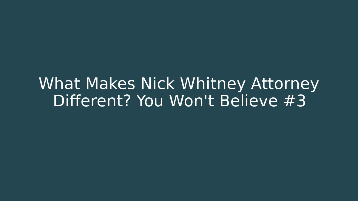 What Makes Nick Whitney Attorney Different? You Won't Believe #3