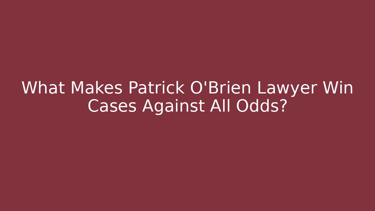 What Makes Patrick O'Brien Lawyer Win Cases Against All Odds? - WealthxGroup