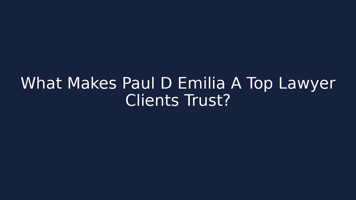 What Makes Paul D Emilia A Top Lawyer Clients Trust?
