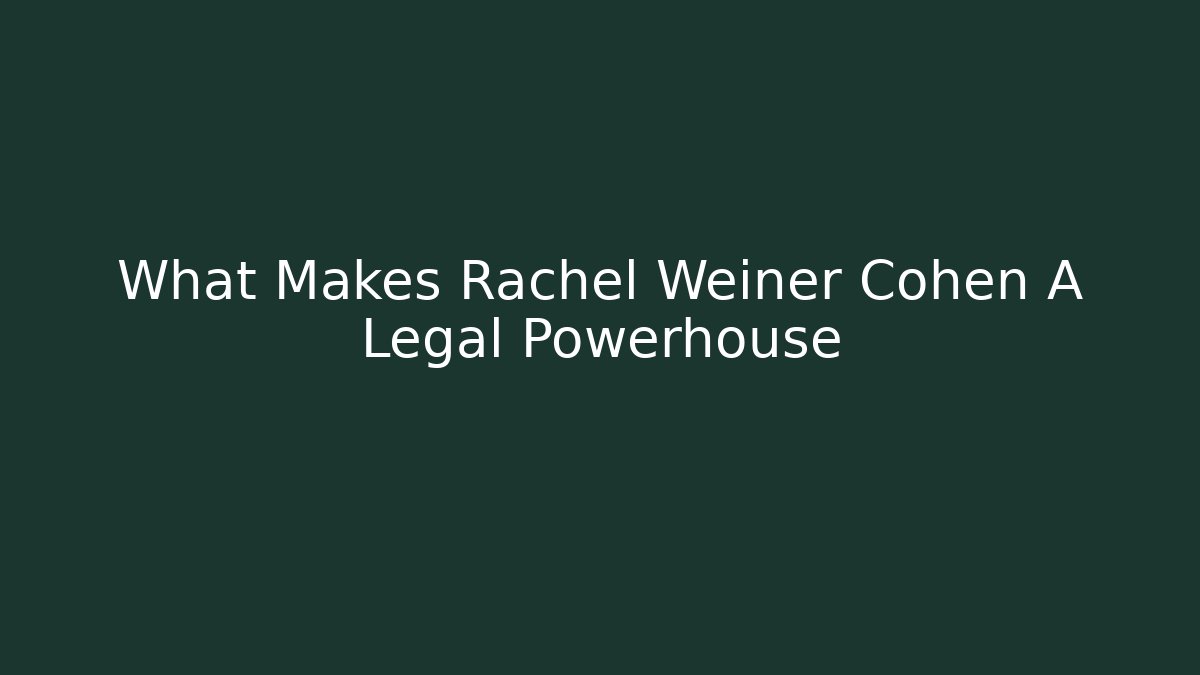What Makes Rachel Weiner Cohen A Legal Powerhouse