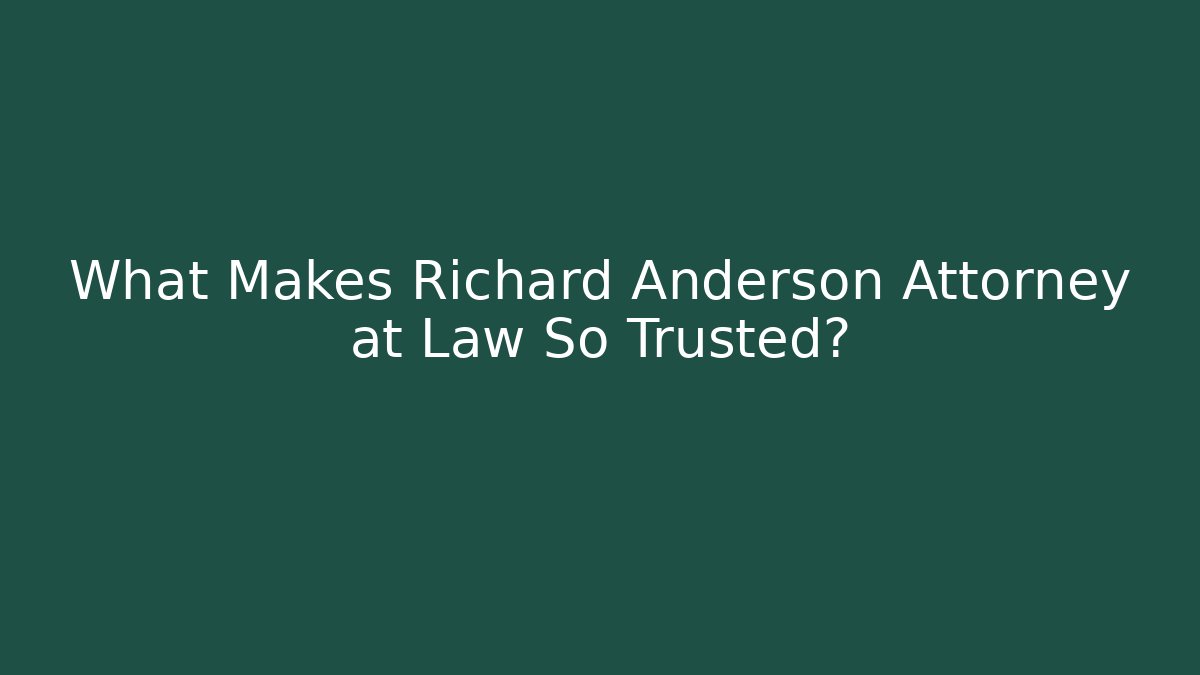 What Makes Richard Anderson Attorney at Law So Trusted?