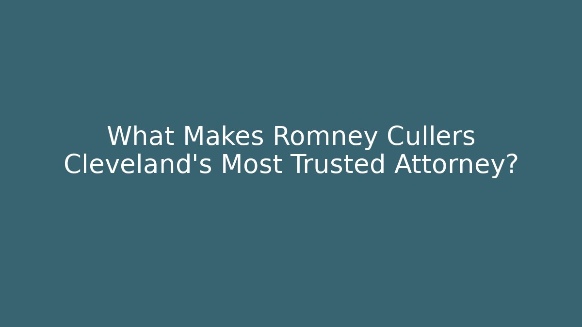 What Makes Romney Cullers Cleveland's Most Trusted Attorney?