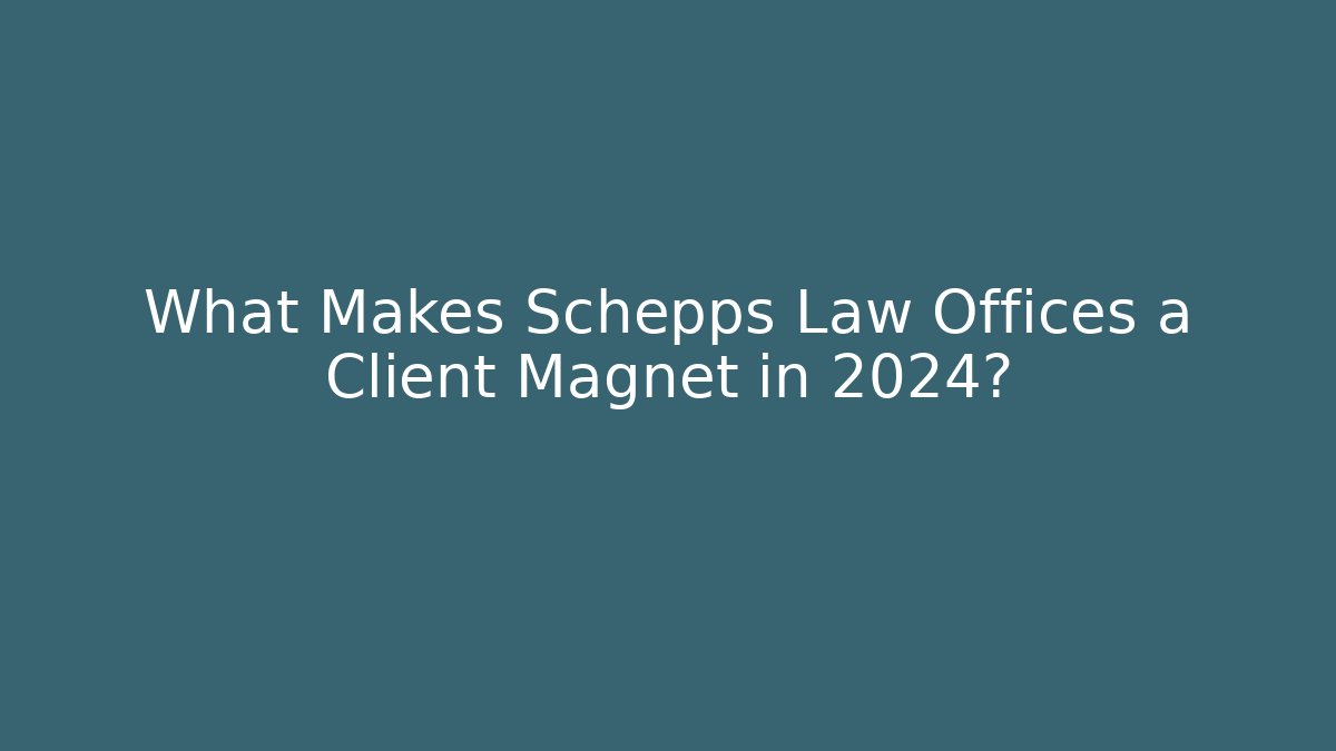 What Makes Schepps Law Offices a Client Magnet in 2024? - WealthxGroup