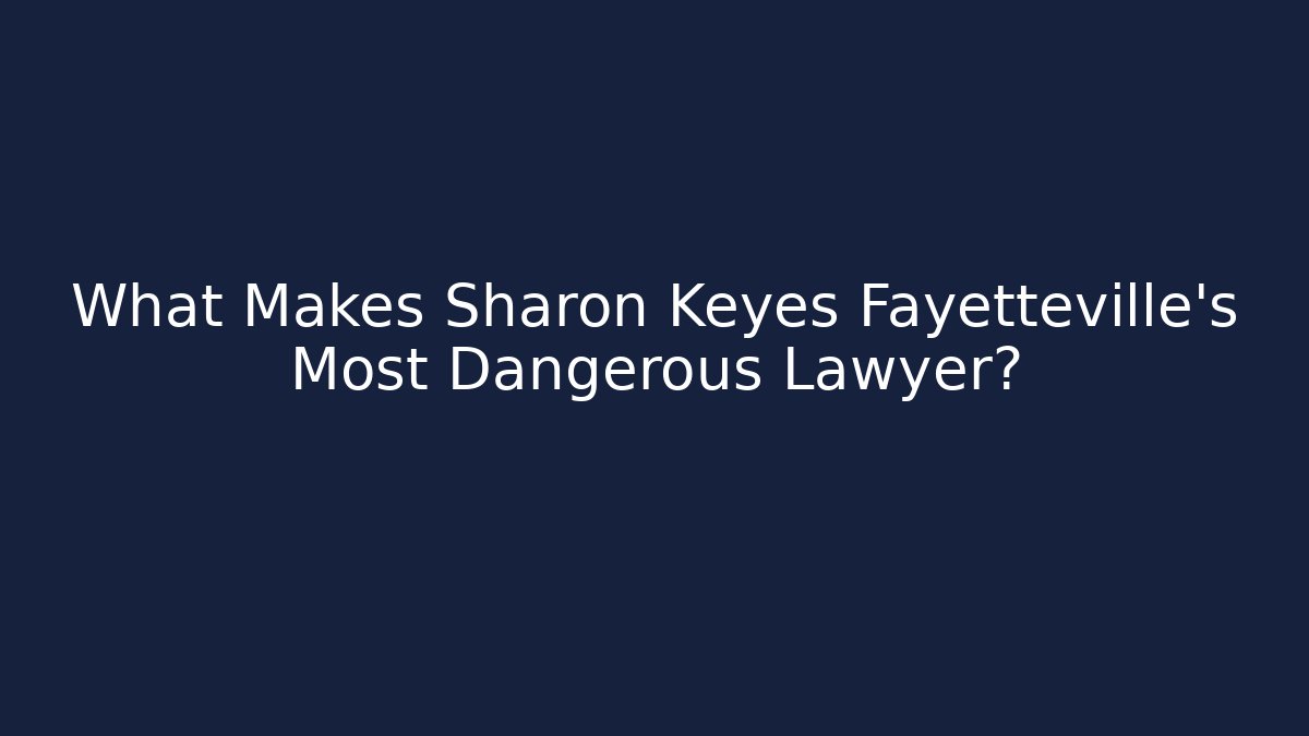 What Makes Sharon Keyes Fayetteville's Most Dangerous Lawyer?