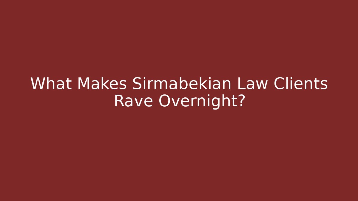 What Makes Sirmabekian Law Clients Rave Overnight?