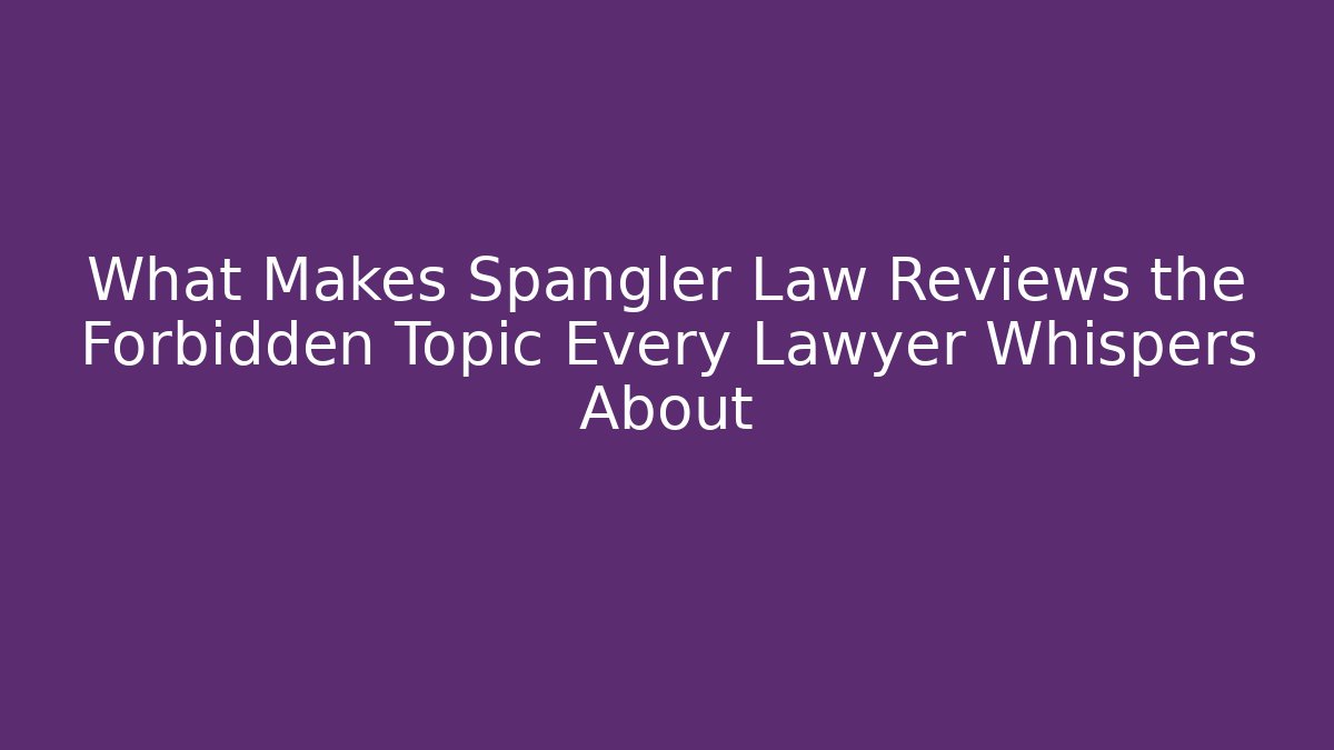 What Makes Spangler Law Reviews the Forbidden Topic Every Lawyer Whispers About