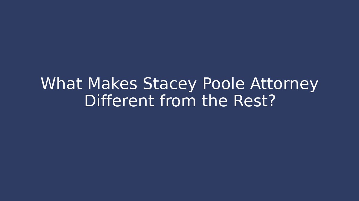 What Makes Stacey Poole Attorney Different from the Rest? - WealthxGroup