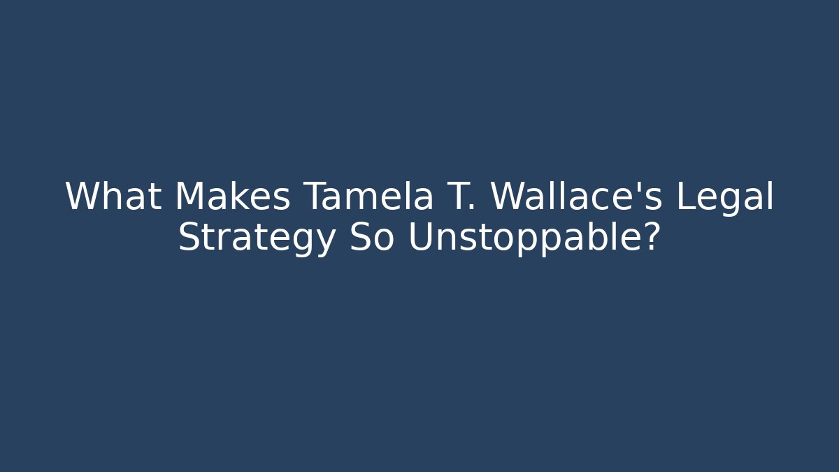 What Makes Tamela T. Wallace's Legal Strategy So Unstoppable?