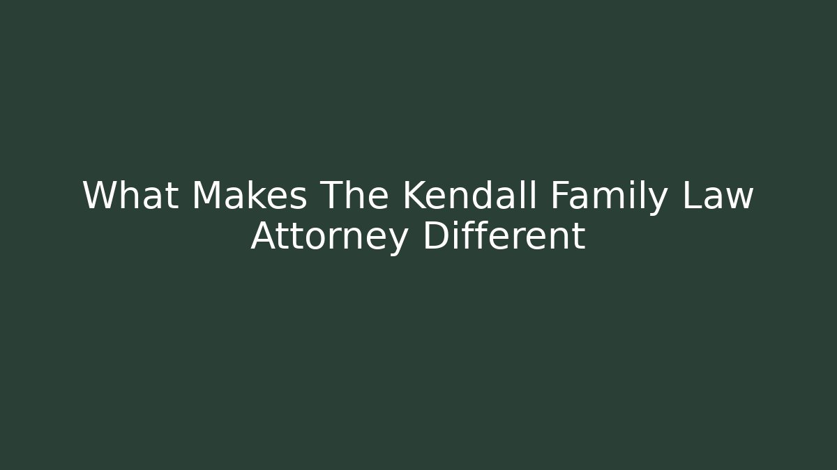 What Makes The Kendall Family Law Attorney Different - WealthxGroup