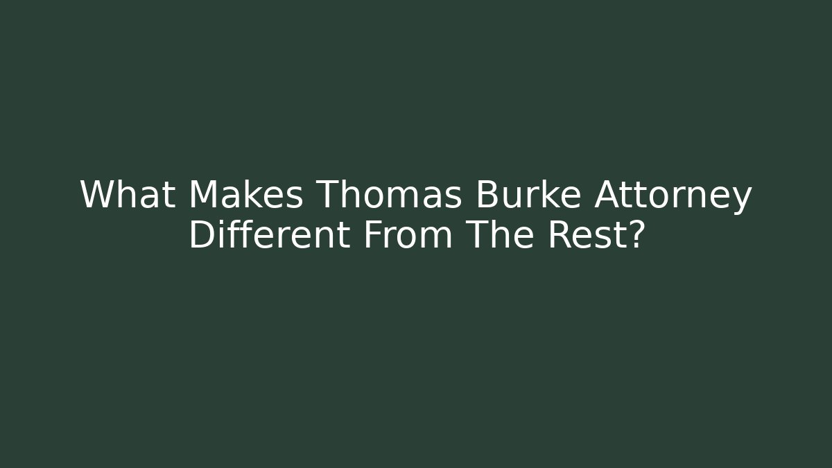 What Makes Thomas Burke Attorney Different From The Rest?