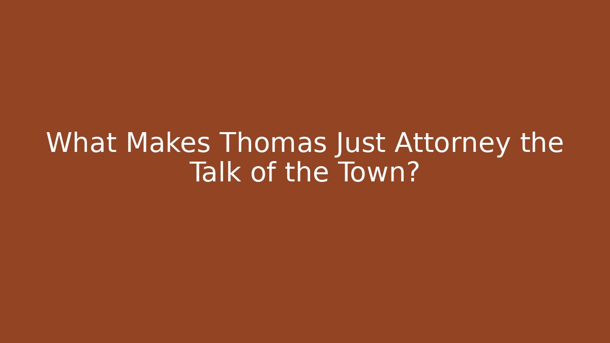 What Makes Thomas Just Attorney the Talk of the Town?