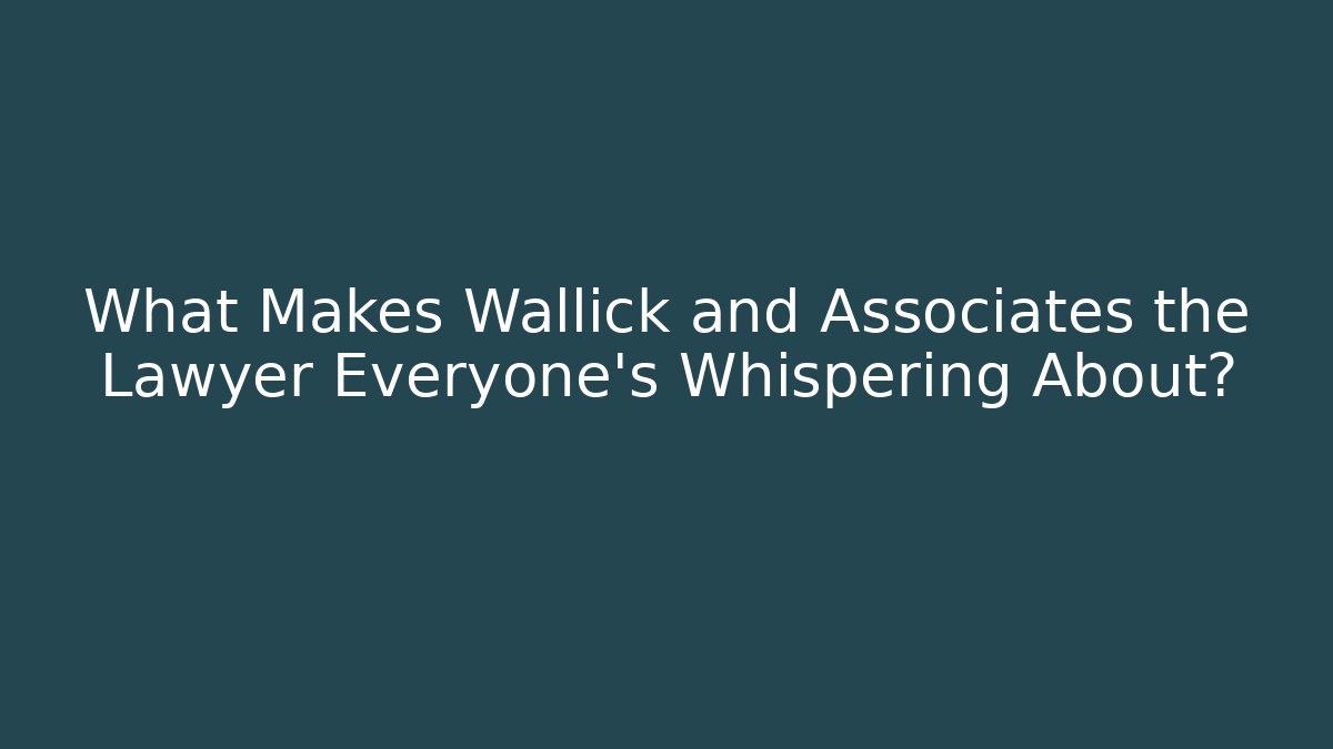 What Makes Wallick and Associates the Lawyer Everyone's Whispering About?