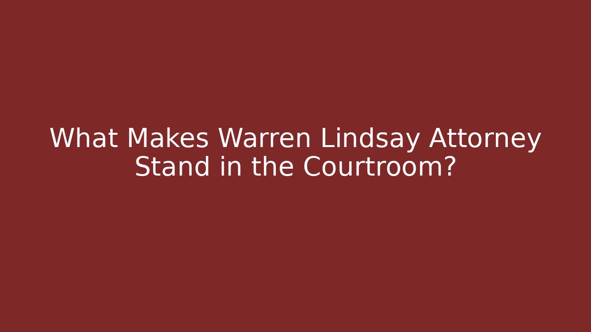 What Makes Warren Lindsay Attorney Stand in the Courtroom?