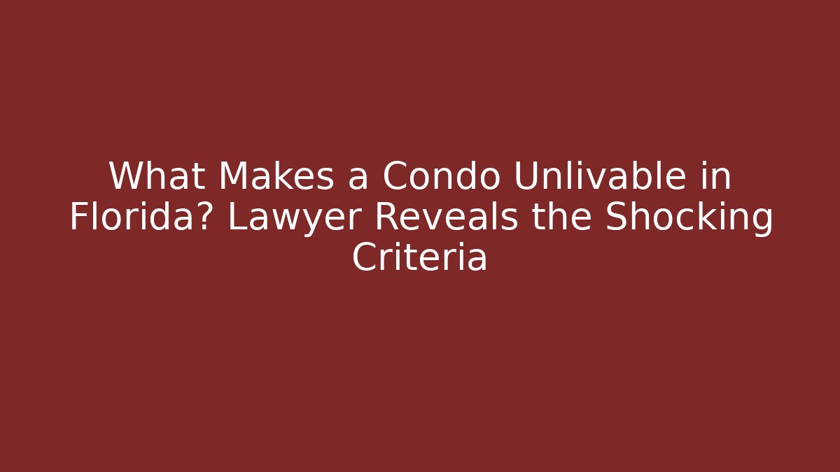 What Makes a Condo Unlivable in Florida? Lawyer Reveals the Shocking Criteria