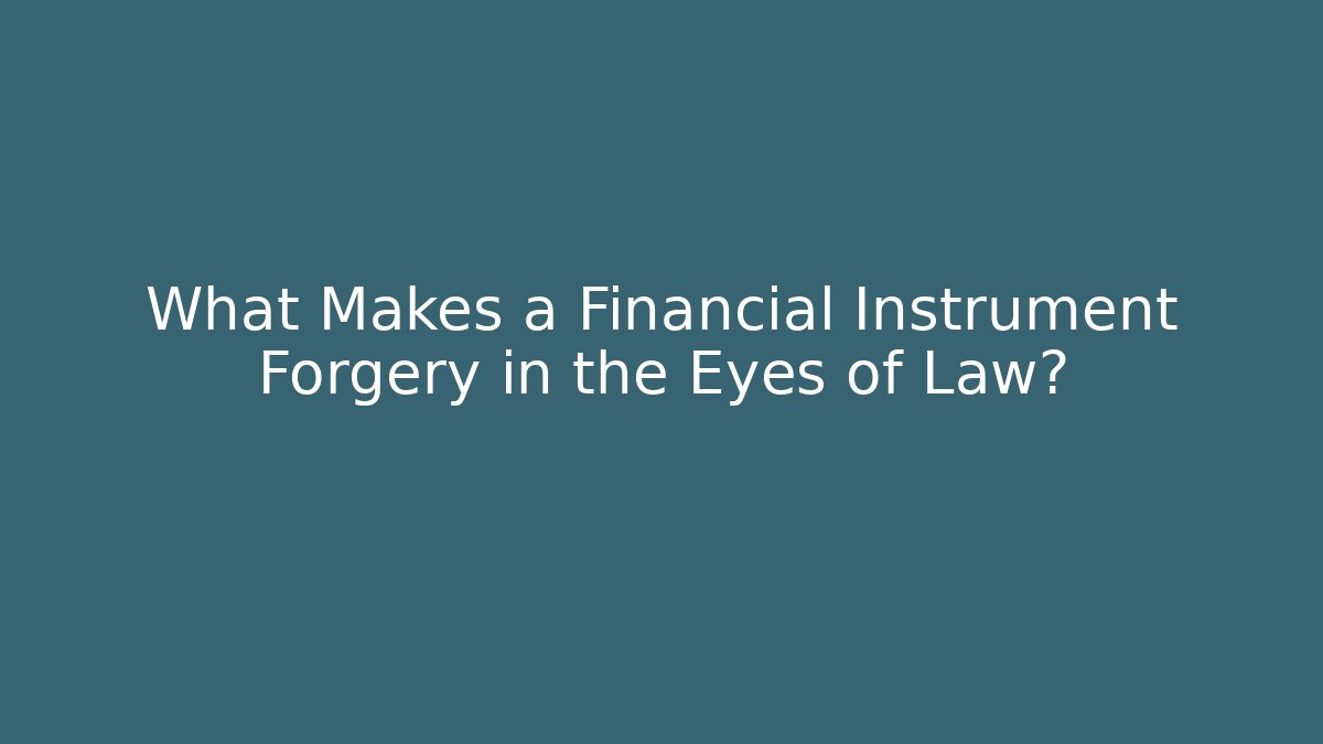 What Makes a Financial Instrument Forgery in the Eyes of Law?