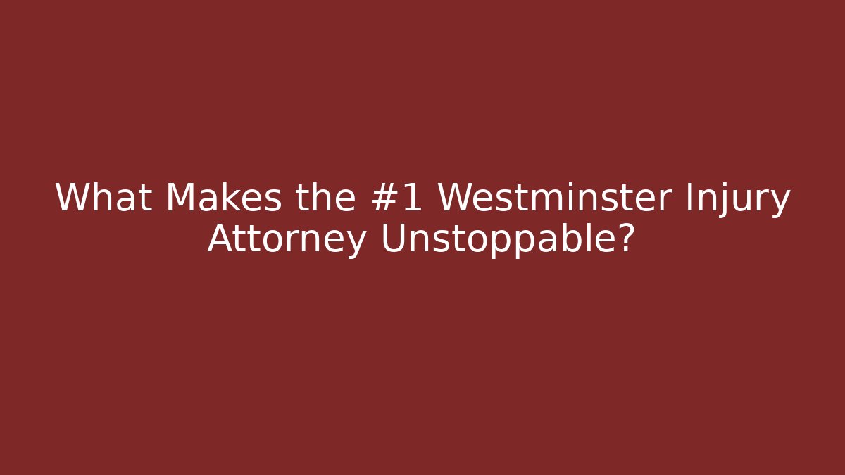 What Makes the #1 Westminster Injury Attorney Unstoppable?