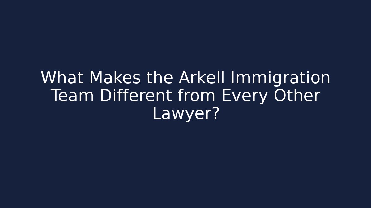 What Makes the Arkell Immigration Team Different from Every Other Lawyer?