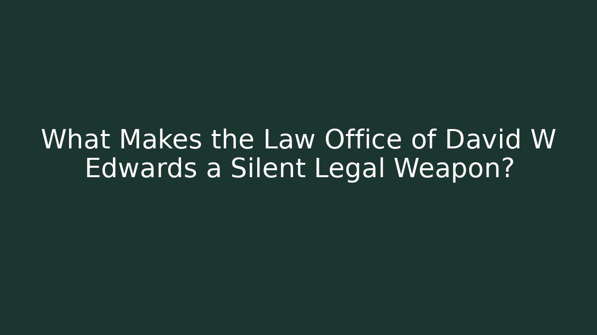 What Makes the Law Office of David W Edwards a Silent Legal Weapon?