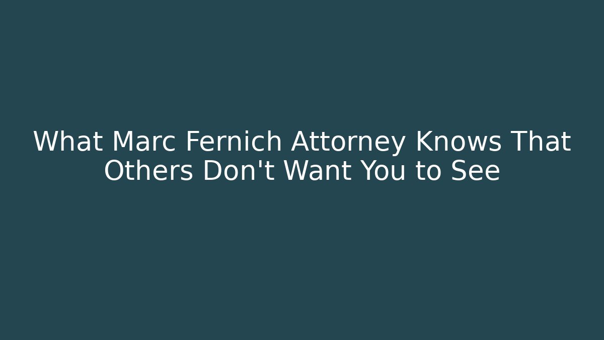 What Marc Fernich Attorney Knows That Others Don’t Want You to See