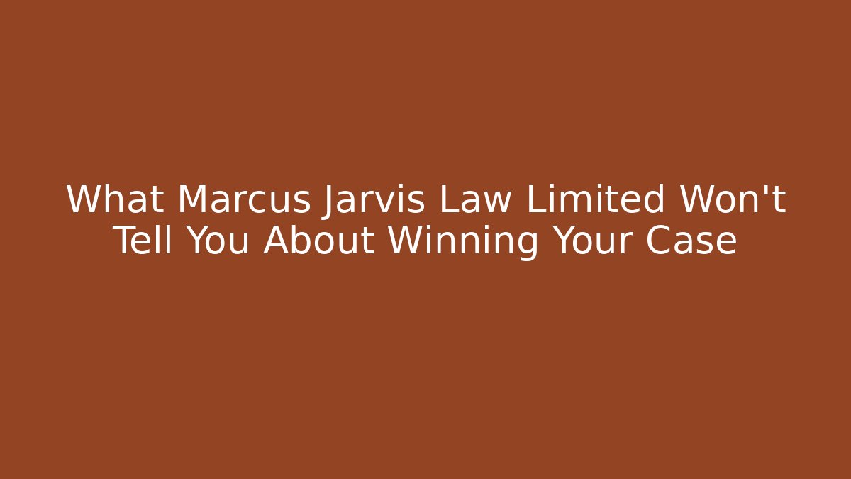 What Marcus Jarvis Law Limited Won't Tell You About Winning Your Case