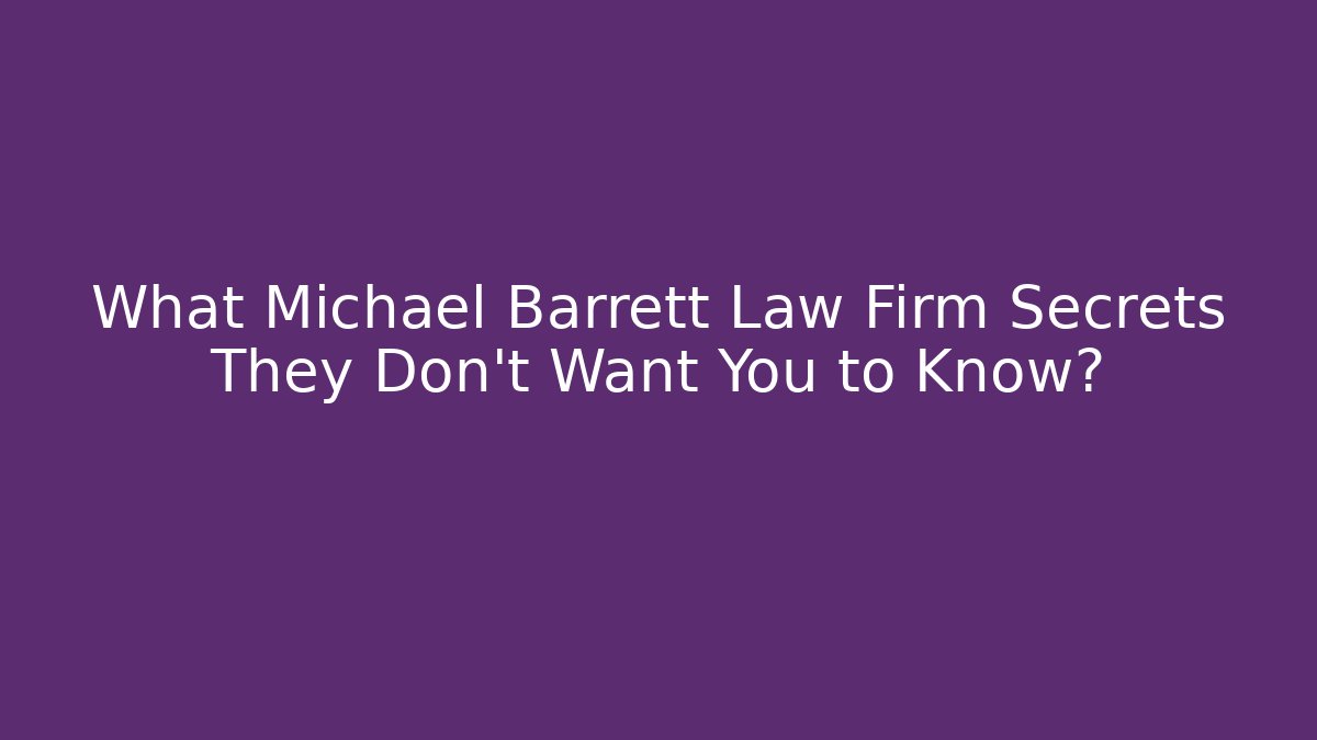 What Michael Barrett Law Firm Secrets They Don't Want You to Know?