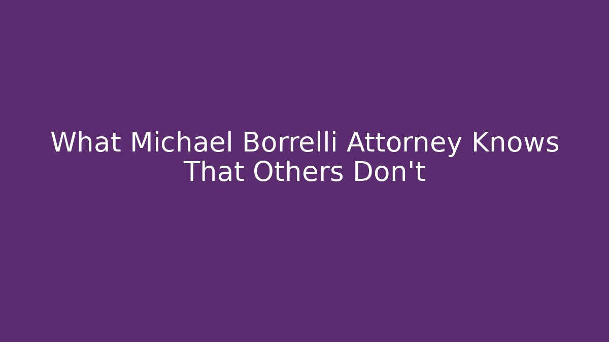 What Michael Borrelli Attorney Knows That Others Don't