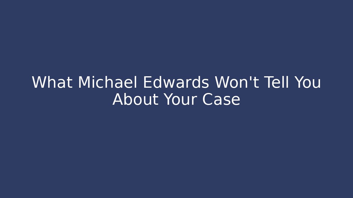 What Michael Edwards Won't Tell You About Your Case - WealthxGroup