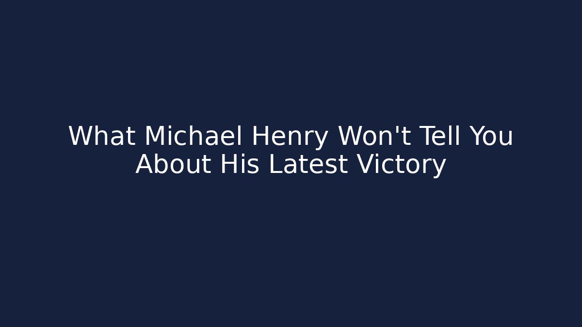 What Michael Henry Won't Tell You About His Latest Victory