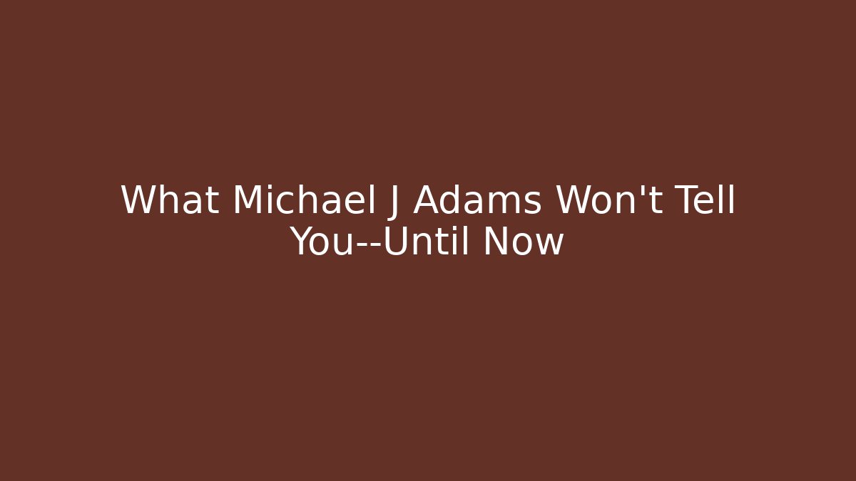 What Michael J Adams Won't Tell You—Until Now - WealthxGroup