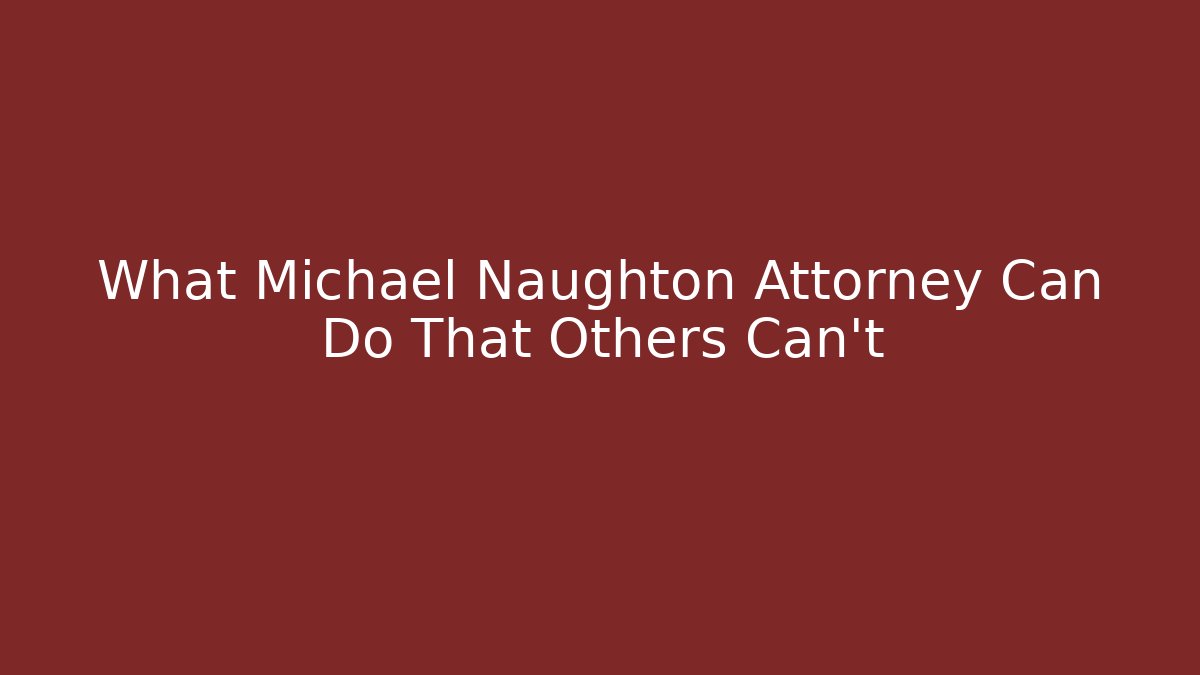 What Michael Naughton Attorney Can Do That Others Can't - WealthxGroup