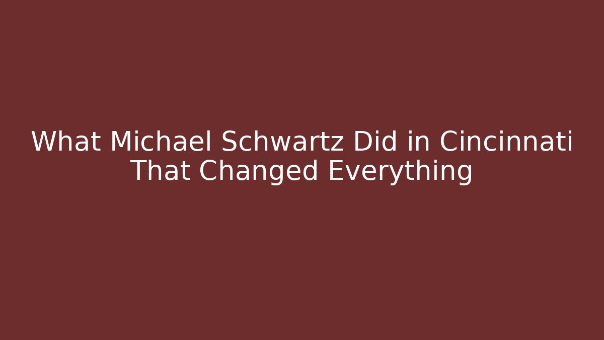 What Michael Schwartz Did in Cincinnati That Changed Everything