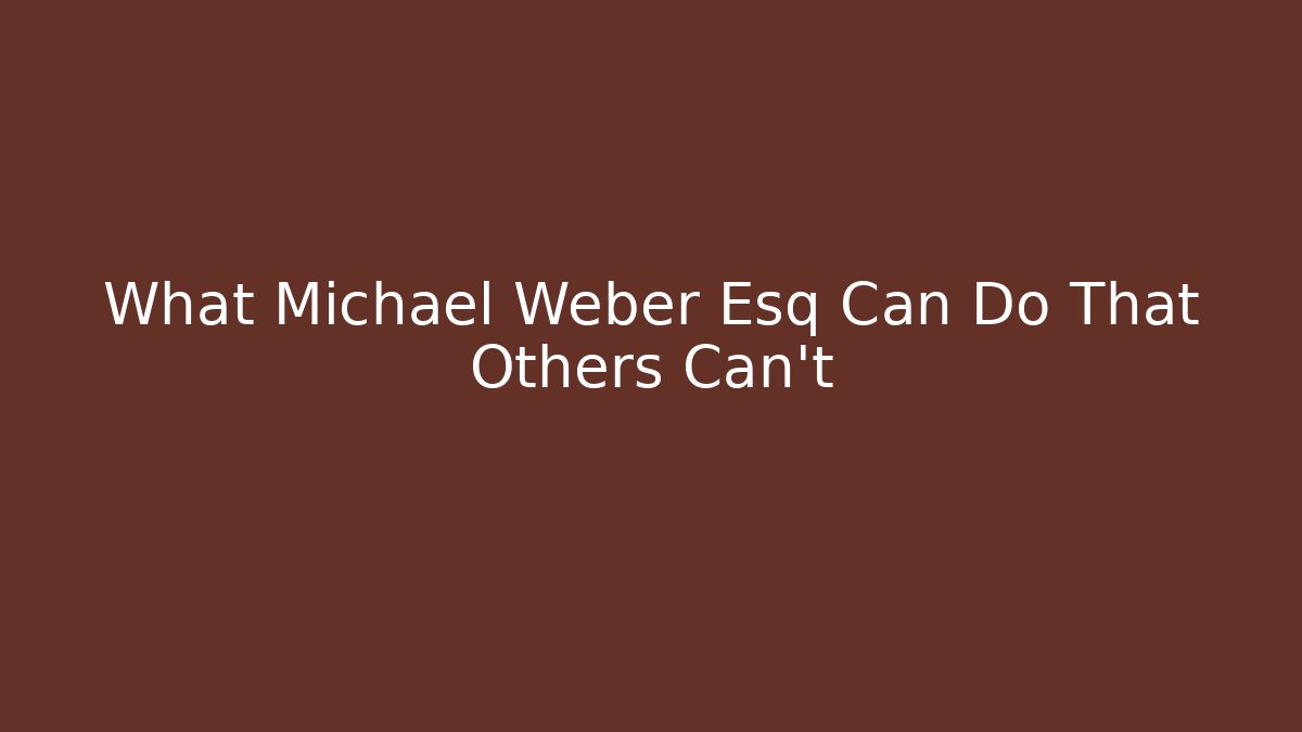 What Michael Weber Esq Can Do That Others Can't