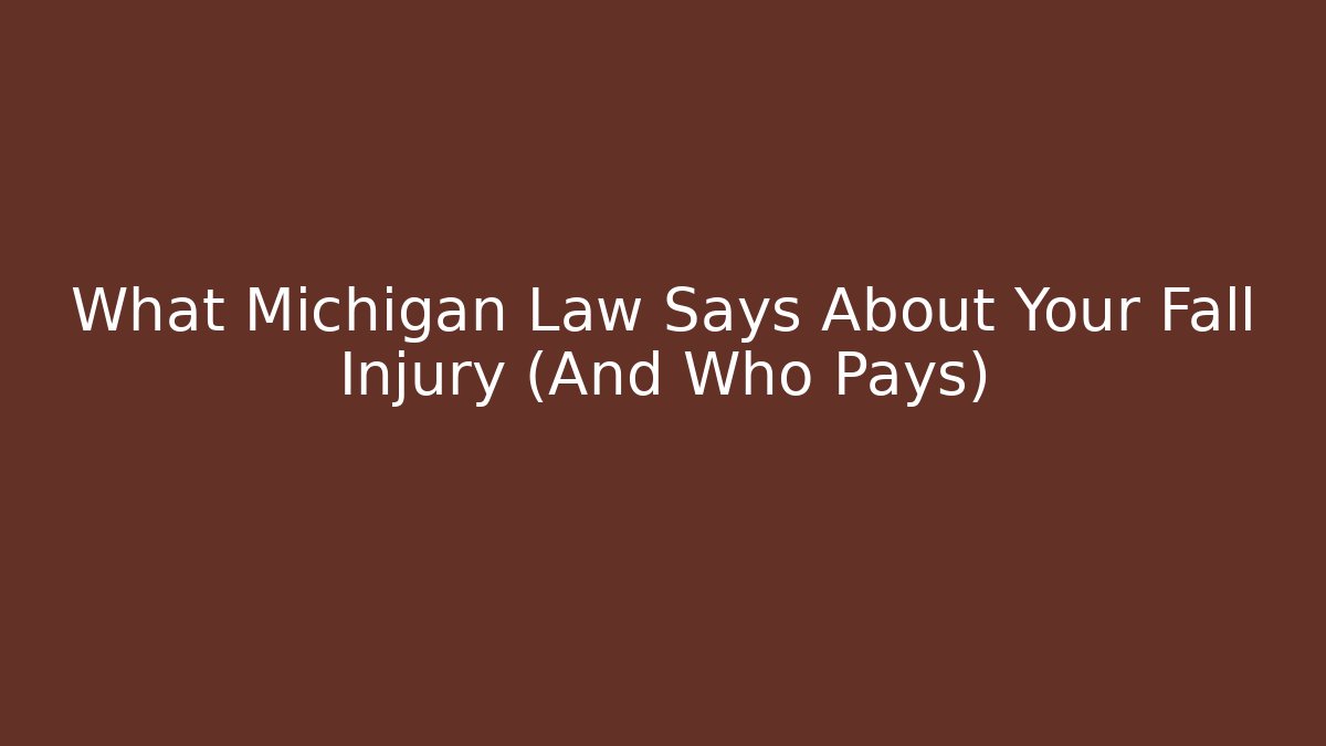What Michigan Law Says About Your Fall Injury (And Who Pays)