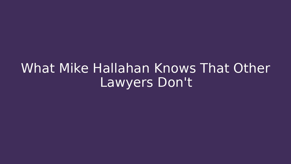What Mike Hallahan Knows That Other Lawyers Don’t
