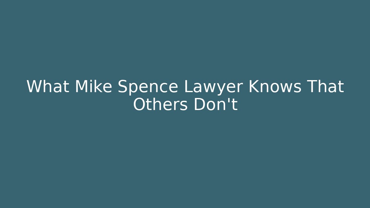 What Mike Spence Lawyer Knows That Others Don't