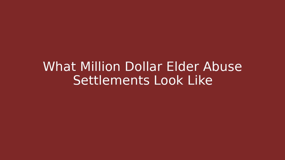 What Million Dollar Elder Abuse Settlements Look Like