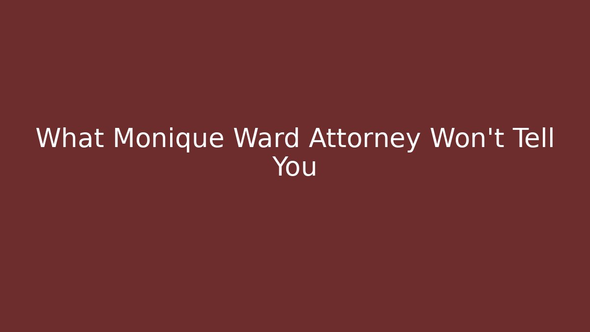 What Monique Ward Attorney Won't Tell You