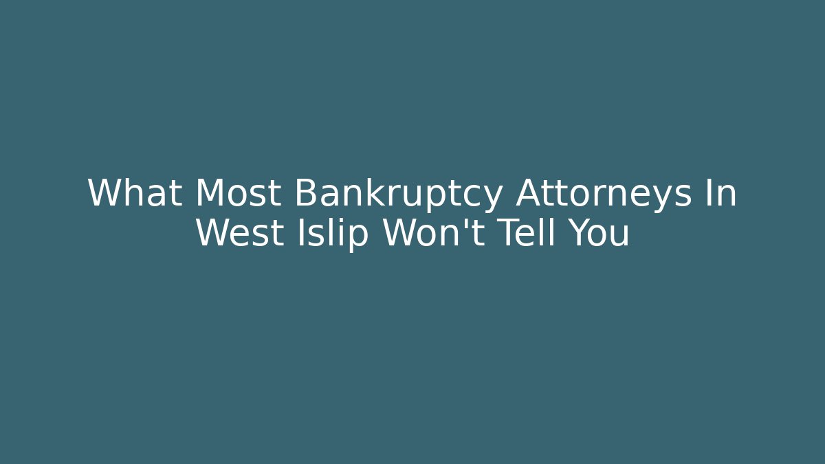 What Most Bankruptcy Attorneys In West Islip Won't Tell You