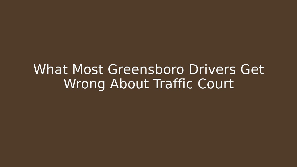What Most Greensboro Drivers Get Wrong About Traffic Court
