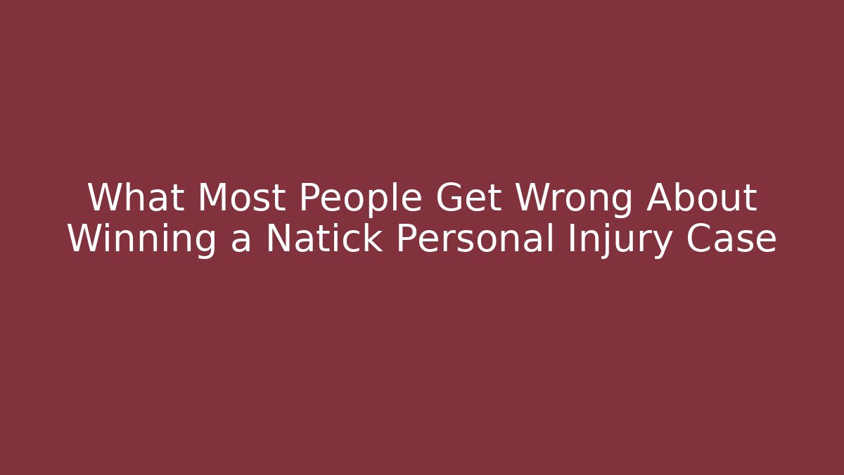 What Most People Get Wrong About Winning a Natick Personal Injury Case