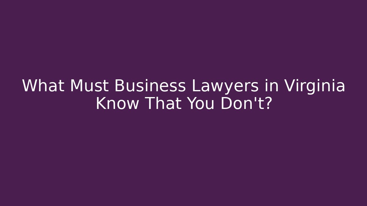 What Must Business Lawyers in Virginia Know That You Don't?