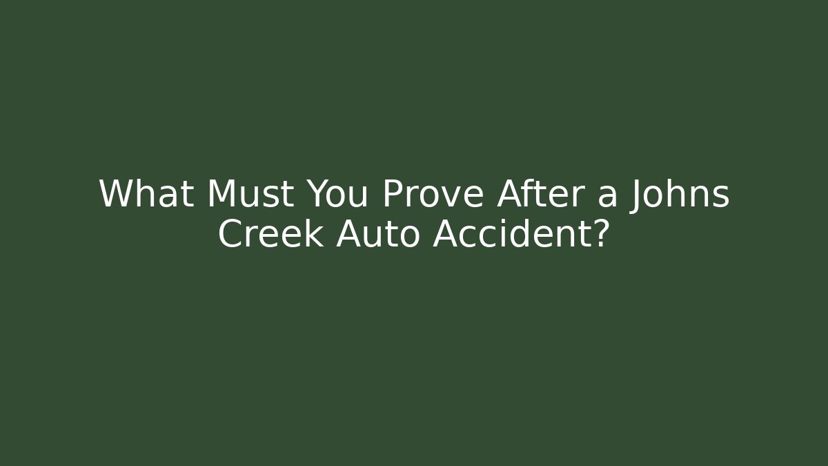 What Must You Prove After a Johns Creek Auto Accident?