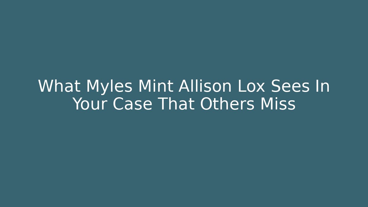 What Myles Mint Allison Lox Sees In Your Case That Others Miss