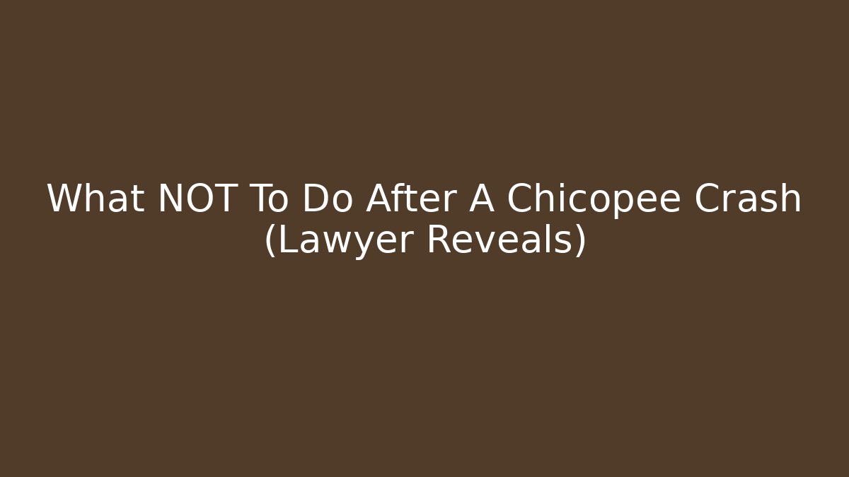What NOT To Do After A Chicopee Crash (Lawyer Reveals)